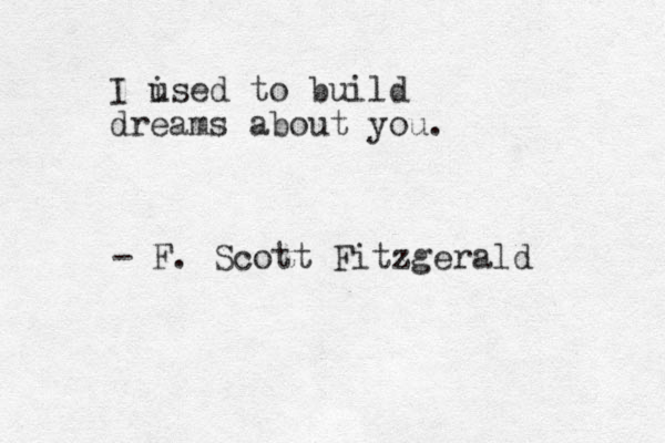 I ised u to build dreams about you. - F. Scott Fitzgerald