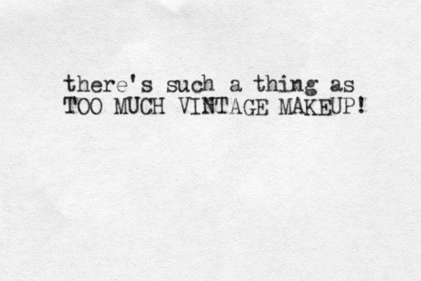 there's such a thing as TOO MUCH VINTAGE MAKEUP! 