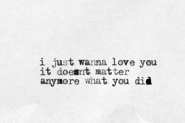 i just wanna love you it doesnt matter anymore what you dis d d s d s d d