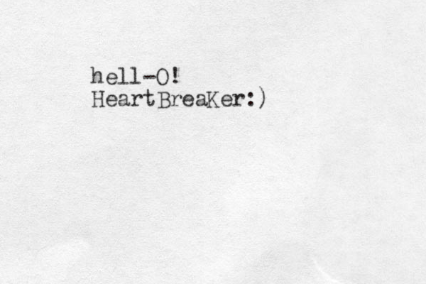hell-O! HeartBreaKer:)