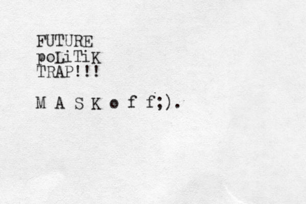 FUTURE poLiTiK TRAP!!! M A S K o f f;).
