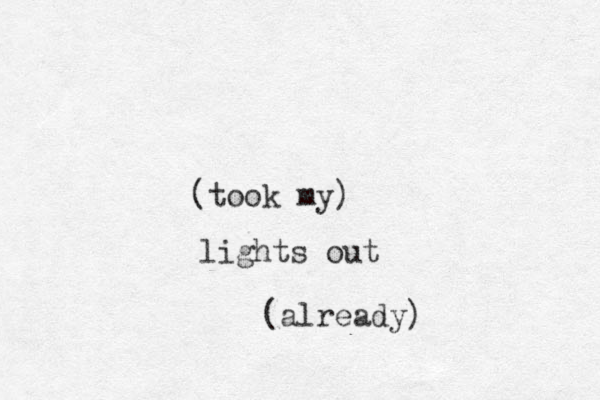 lights out (took my) (already)