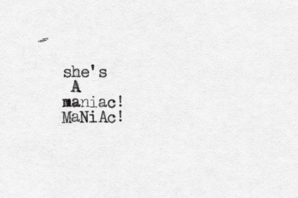 she's A maniac! MaNiAc!