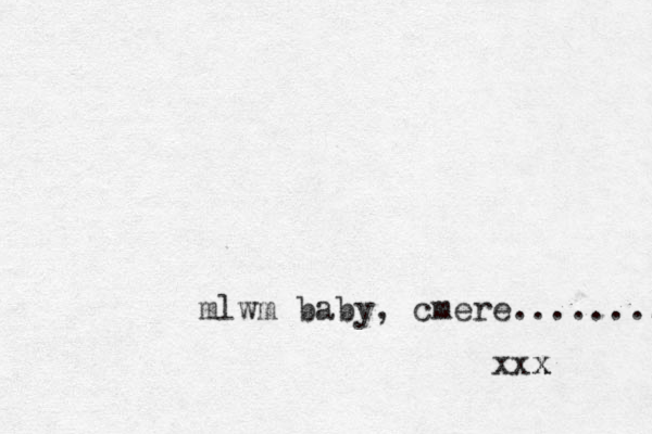 mlwm baby, cmere........ xxx x