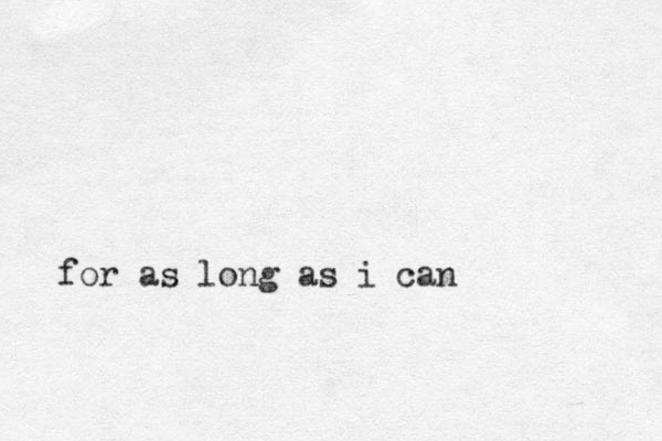 for as long as i can