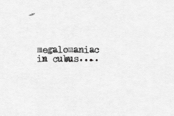 megalomaniac in cubus....