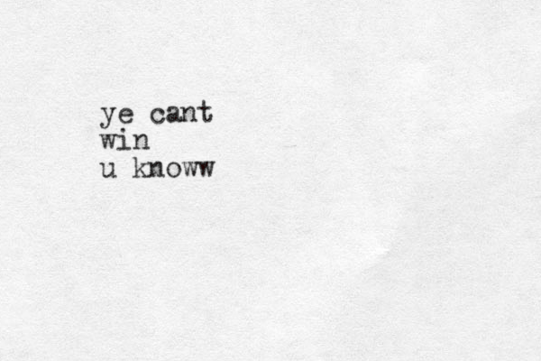 ye cant win u knoww