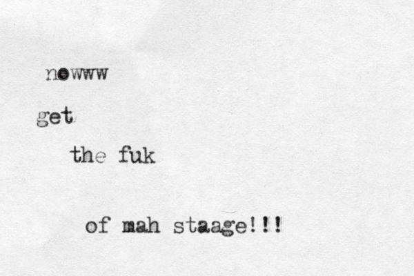 get nowww the fuk of mah staage!!!