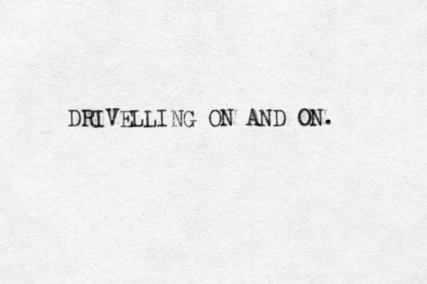 DRIVELLING ON AND ON. 