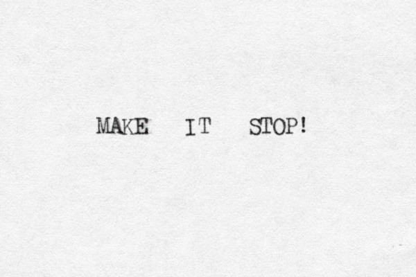 MAKE IT STOP! 