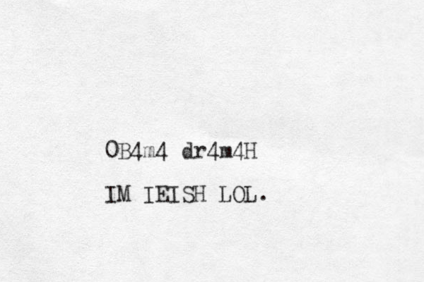0B4m4 dr4m4H IM IEISH LOL.