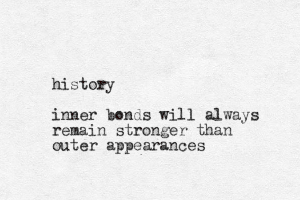 history inner bonds will always remain stronger than outer appearances