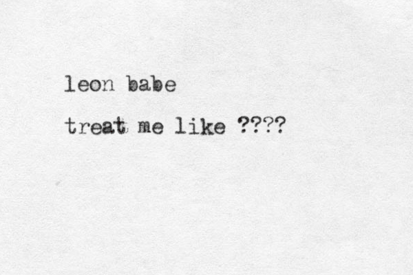 leon babe treat me like ????