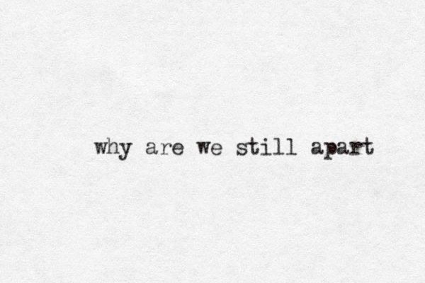 why are we still apart 