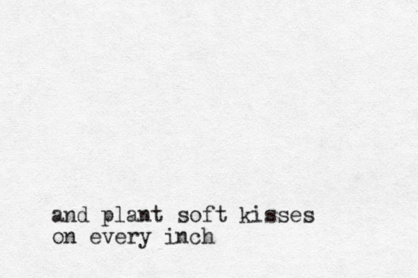 and plant soft kisses on every inch