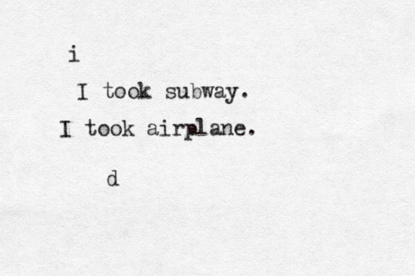 i I took subway. I took airplane. d 
