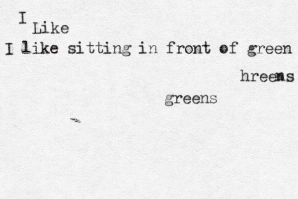 I Like I like sitting in front of green hreens greens