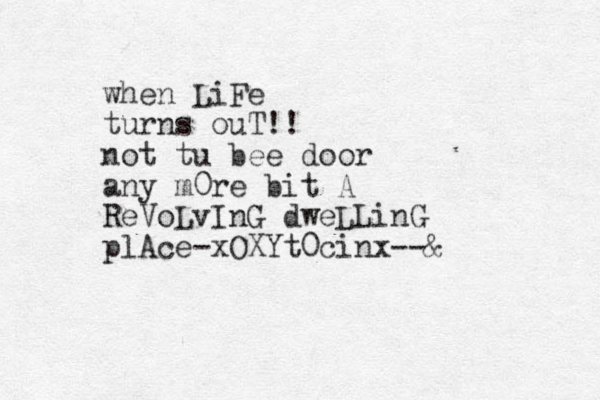 when LiFe turns ouT!! not tu bee door any m0re bit A ReVoLvInG dweLLinG plAce-xOXYt0cinx--&