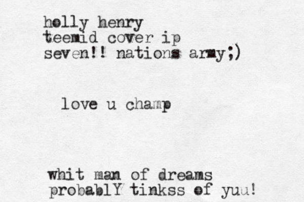 love u champ holly henry teemid cover ip seven!! nations army;) whit man of dreams probablY tinkss of yuu!