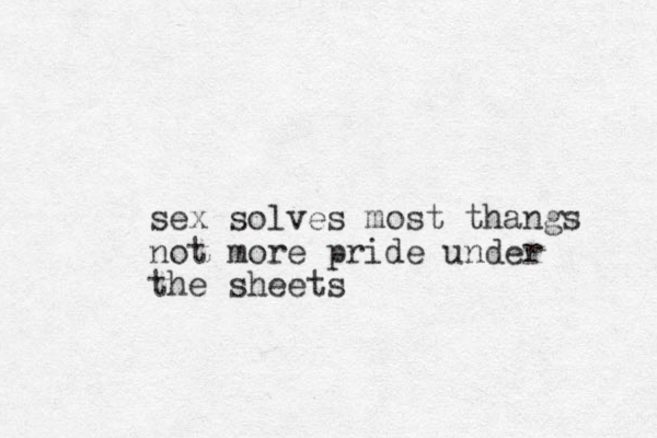 sex solves most thangs not more pride under the sheets