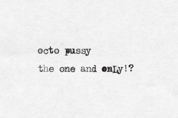 octo pussy the one and onLy!?