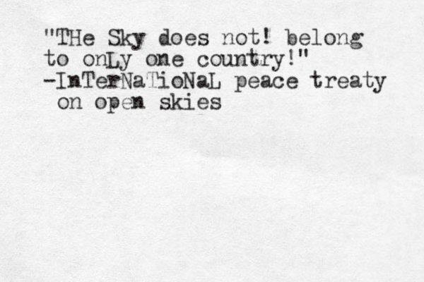 "THe Sky does not! belong to onLy one country!" -InTerNaTioNaL peace treaty on open skies