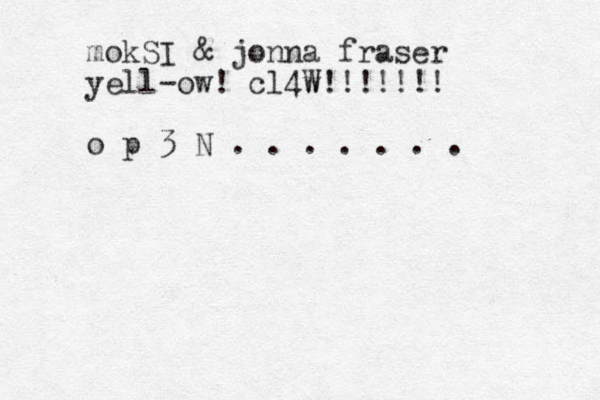 mokSI & jonna fraser yell-ow! cl4w W!!!!!!! o p 3 N . . . . . . .