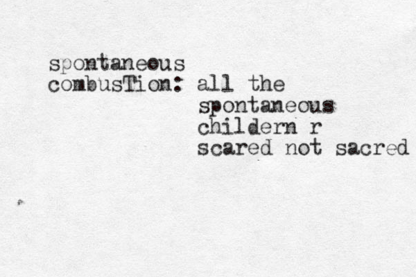 spontaneous combusTion: all the spontaneous childern r scared not sacred 