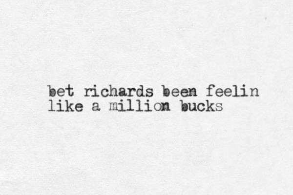 bet richards been feelin like a million bucks
