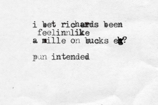 i bet richerds been feelinnlike a mille on bucks eg h h h g? pun intended a