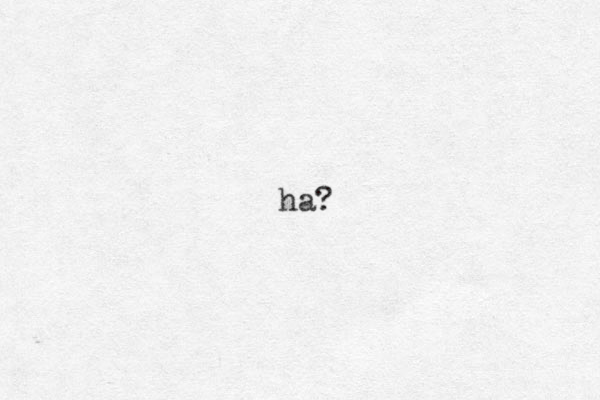ha?