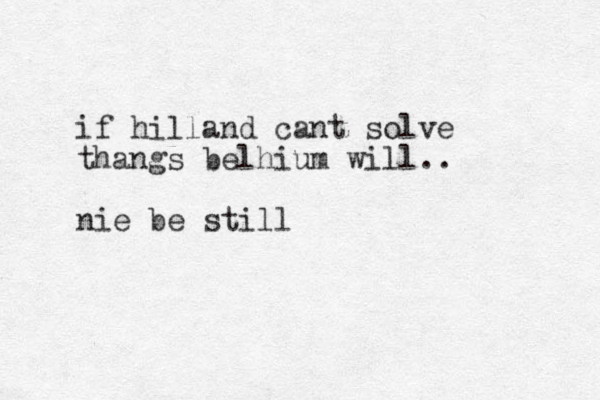 if hilland cant solve thangs belhium will.. nie be still