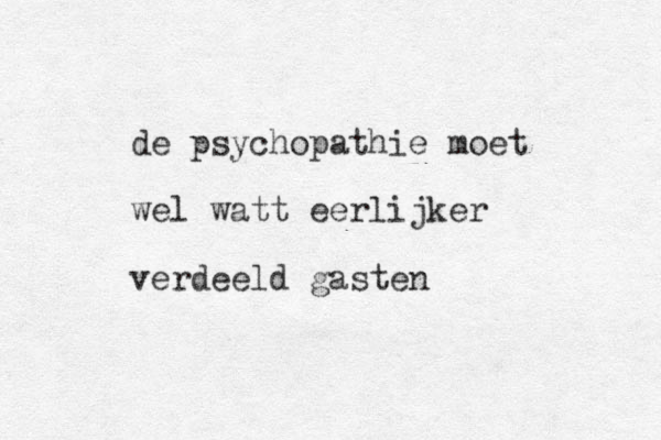 de psychopathie moet wel watt eerlijker verdeeld gasten