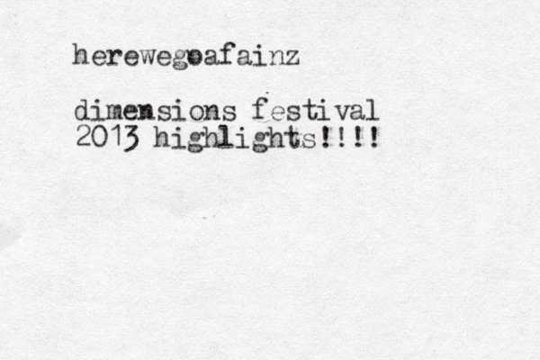 herewegoafainz dimensions festival 2013 highlights!!!!