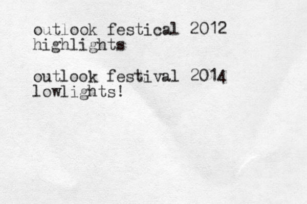 outlook festical 2012 highlights outlook festival 2014 lowlights!