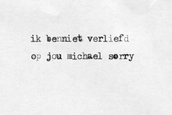 ik benniet verliefd op jou michael sorry