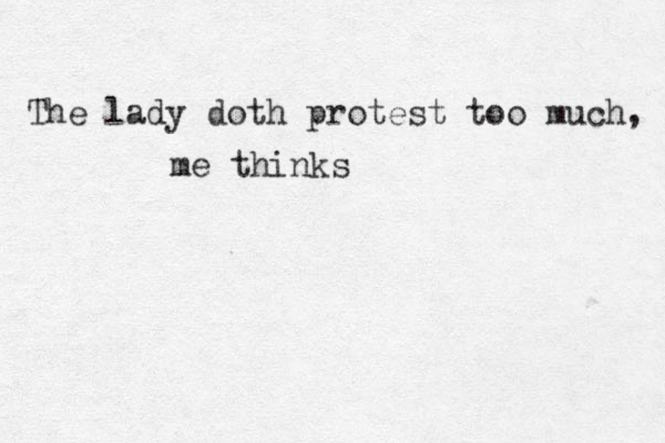 The lady doth protest too much, me thinks 