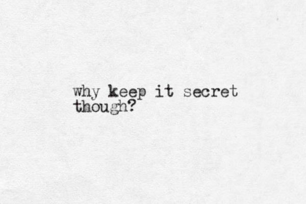 why keep it secret though?