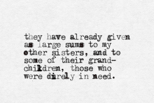 they have already given as large sums to my other sisters, and to some of their grand- chikdren l l l , those who were durely i i in need. 