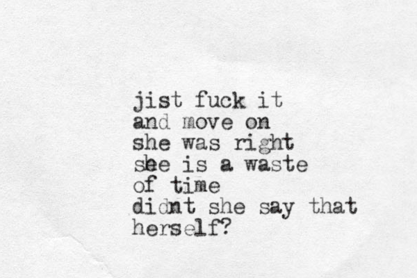 jist fuck it and move on she was right se he is a waste of time didnt she say that herself?