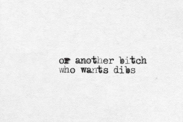 or another bitch who wants dibs 