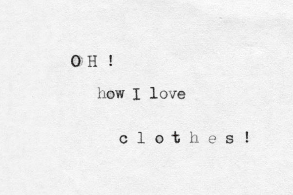 O H ! how I love c l o t h e s ! 