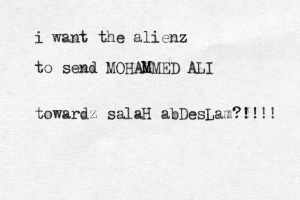 i want the alienz to send MOHAMMED ALI towardz salaH abDesLam?!!!! 