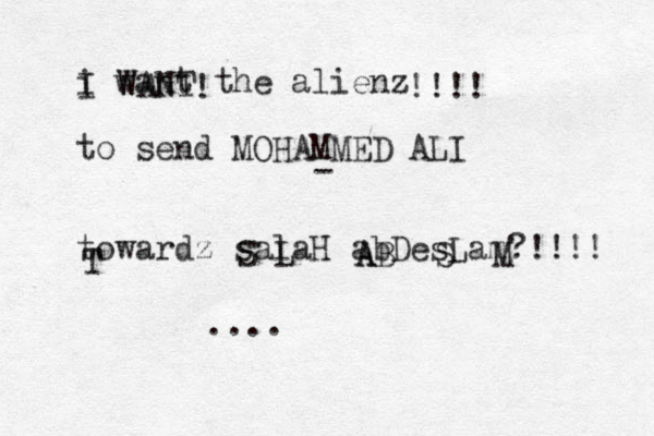 i want the alienz to send MOHAMMED ALI towardz salaH abDesLam?!!!! I WANT ! !!!! - S L A AB S M T ....