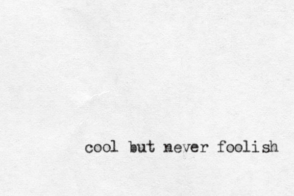 cool but never foolish 