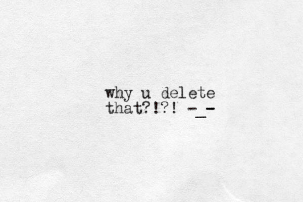 why u delete that?!?! -_- -