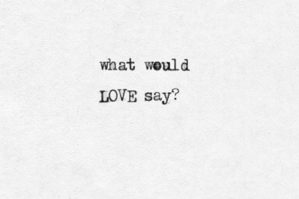 what would LOVE say?