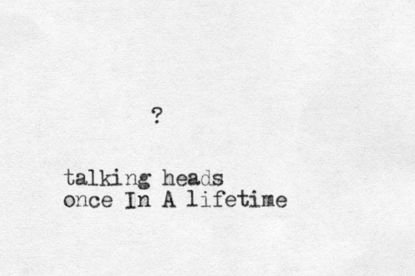 ? talking heads once In A lifetime