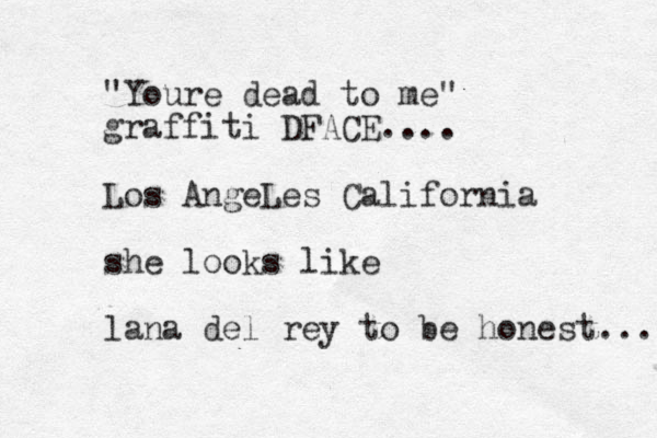 "Youre dead to me" graffiti DFACE.... Los AngeLes California she looks like lana del rey to be honest... 