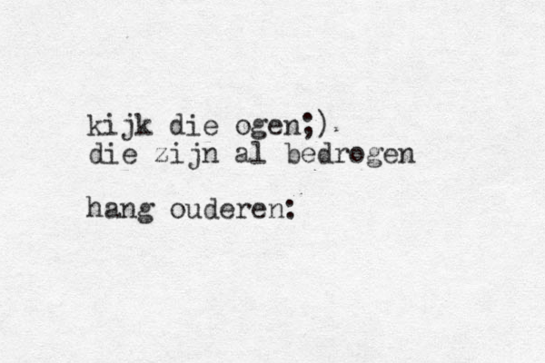 kijk die ogen;) die zijn al bedrogen hang ouderen: